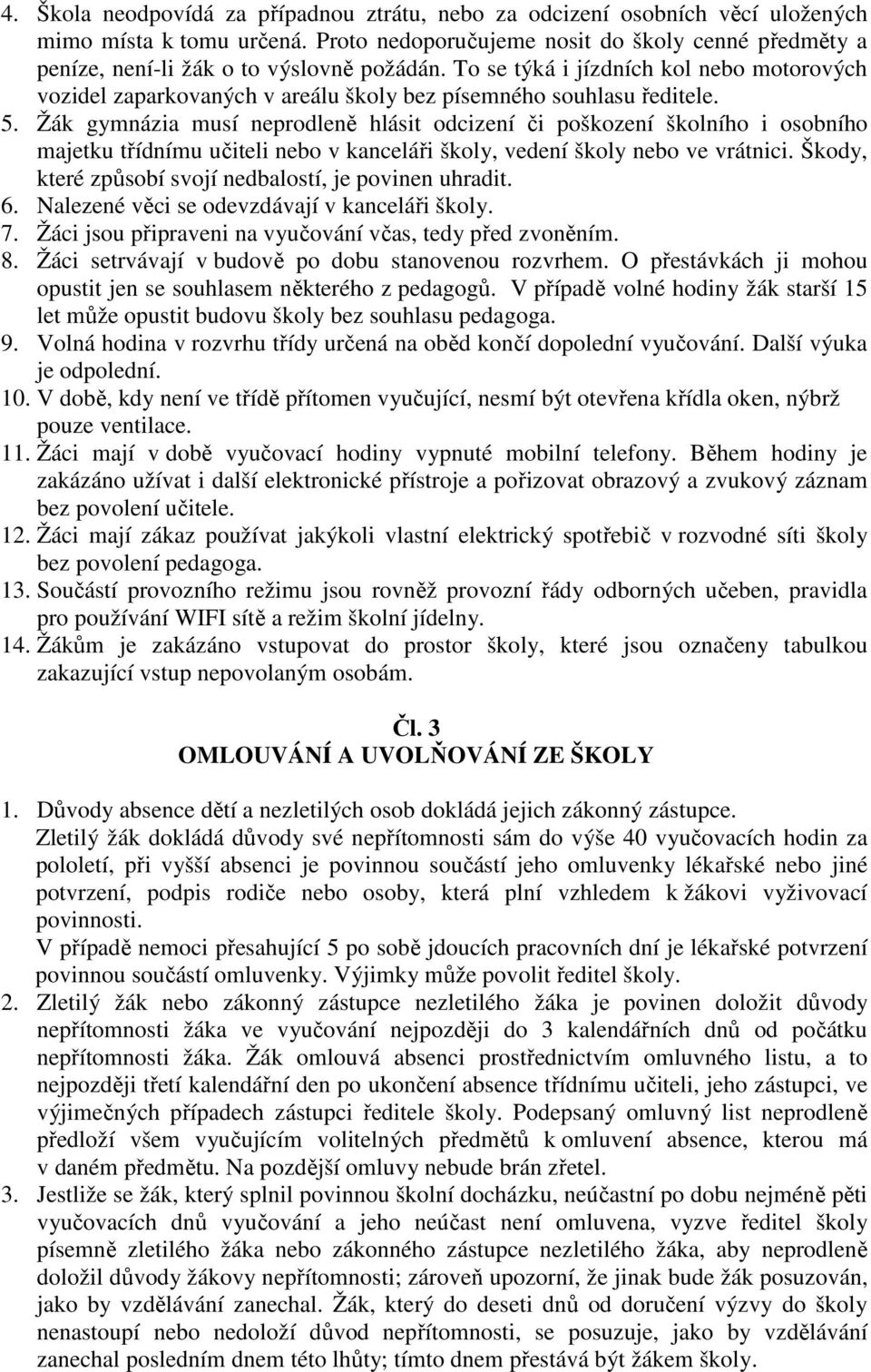 To se týká i jízdních kol nebo motorových vozidel zaparkovaných v areálu školy bez písemného souhlasu ředitele. 5.