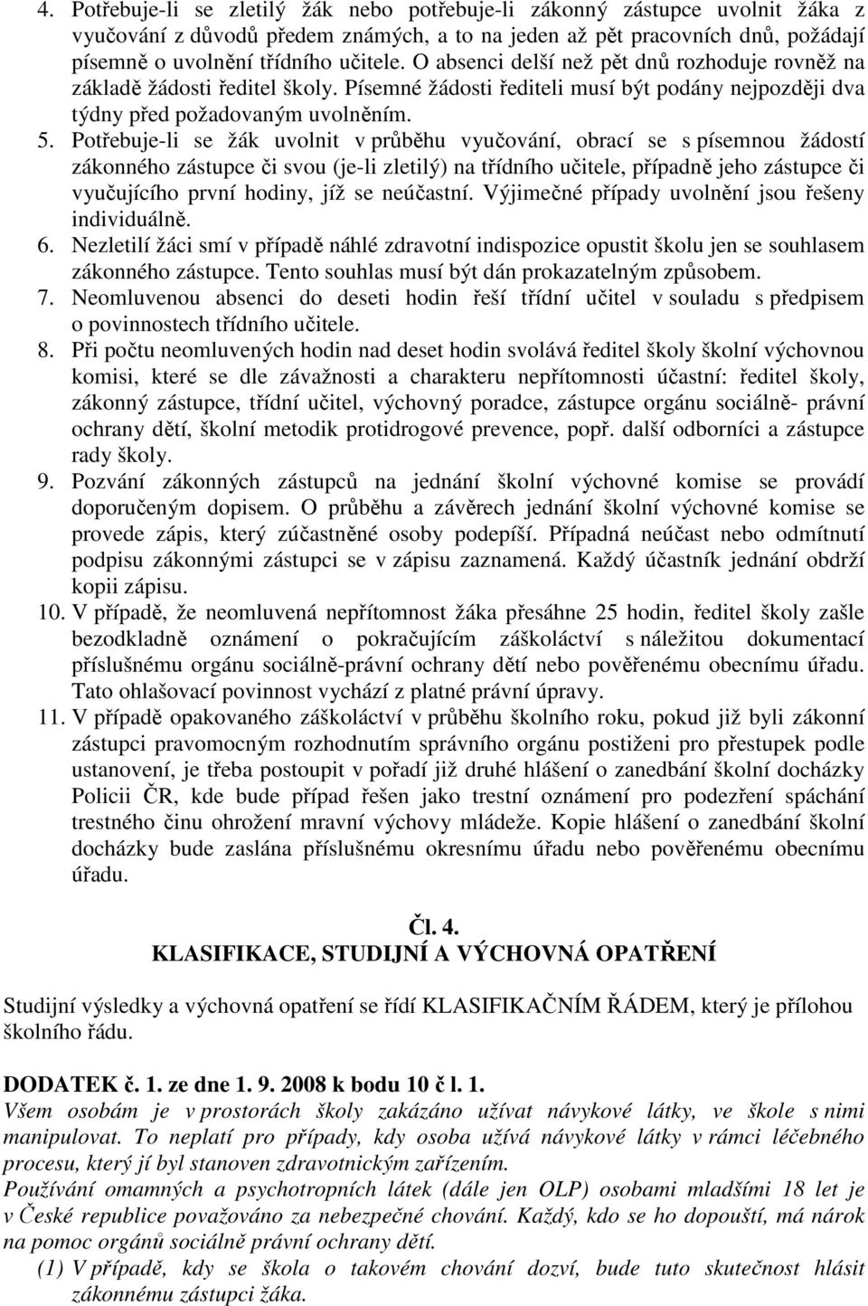 Potřebuje-li se žák uvolnit v průběhu vyučování, obrací se s písemnou žádostí zákonného zástupce či svou (je-li zletilý) na třídního učitele, případně jeho zástupce či vyučujícího první hodiny, jíž