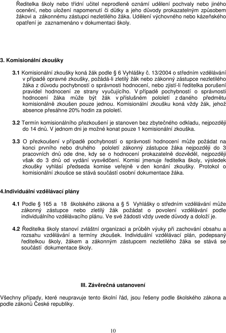 13/2004 o středním vzdělávání v případě opravné zkoušky, požádá-li zletilý žák nebo zákonný zástupce nezletilého žáka z důvodu pochybností o správnosti hodnocení, nebo zjistí-li ředitelka porušení