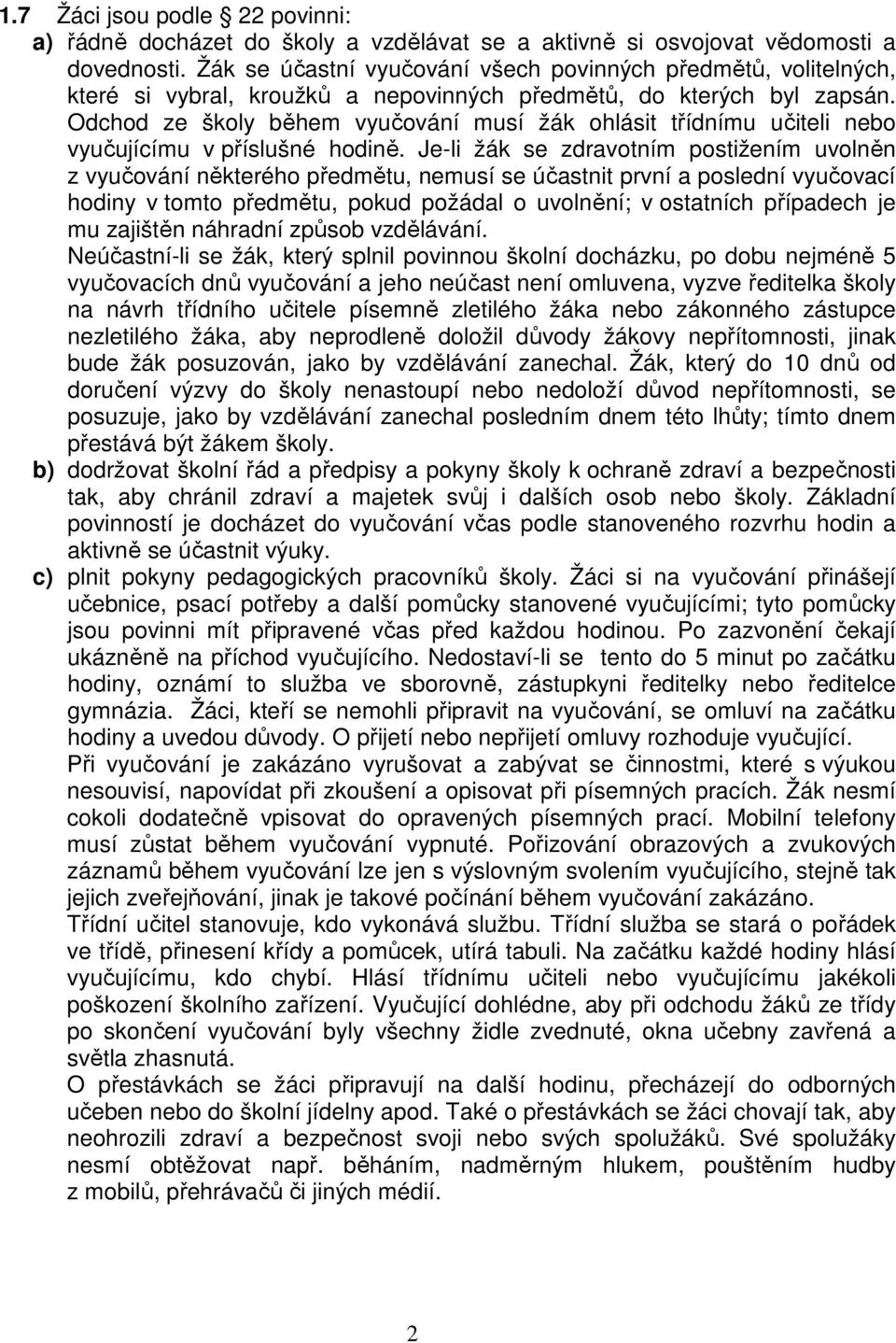 Odchod ze školy během vyučování musí žák ohlásit třídnímu učiteli nebo vyučujícímu v příslušné hodině.