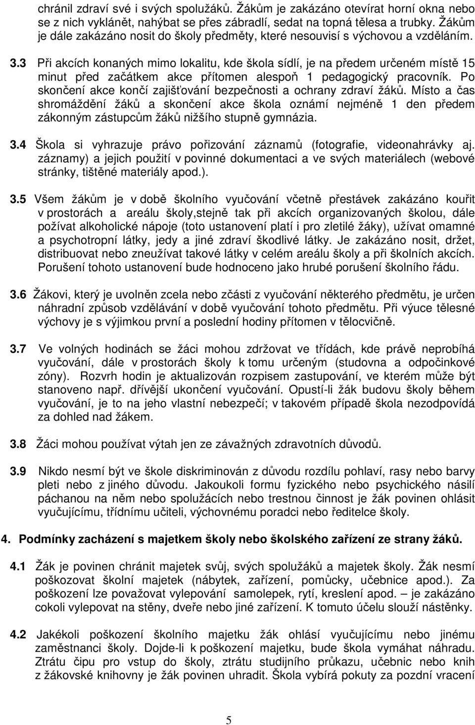 3 Při akcích konaných mimo lokalitu, kde škola sídlí, je na předem určeném místě 15 minut před začátkem akce přítomen alespoň 1 pedagogický pracovník.