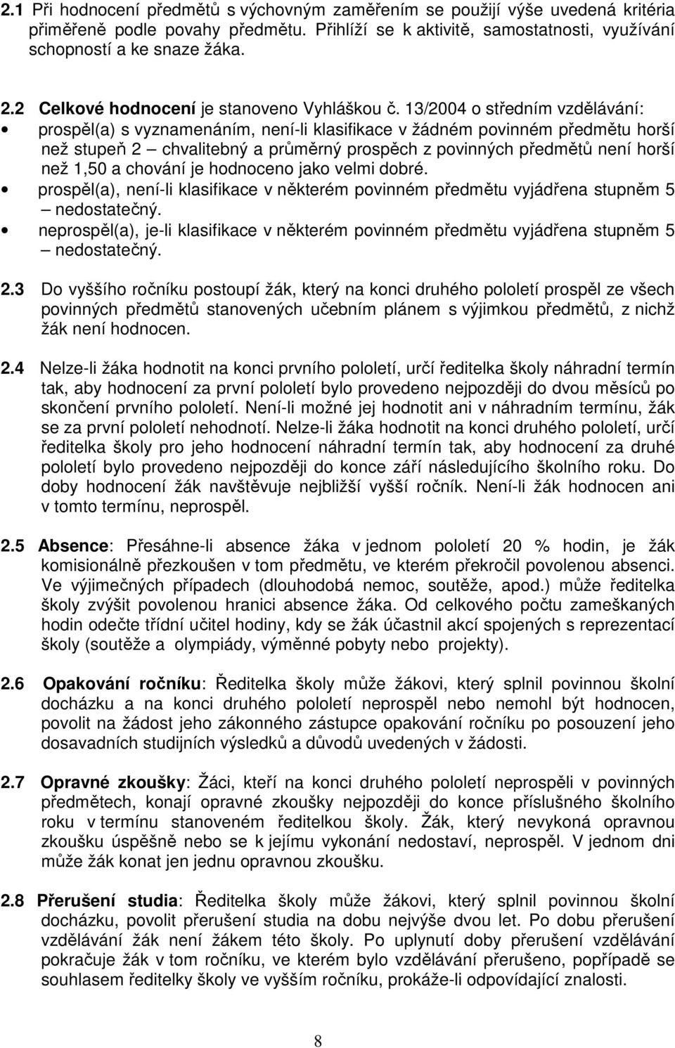 13/2004 o středním vzdělávání: prospěl(a) s vyznamenáním, není-li klasifikace v žádném povinném předmětu horší než stupeň 2 chvalitebný a průměrný prospěch z povinných předmětů není horší než 1,50 a