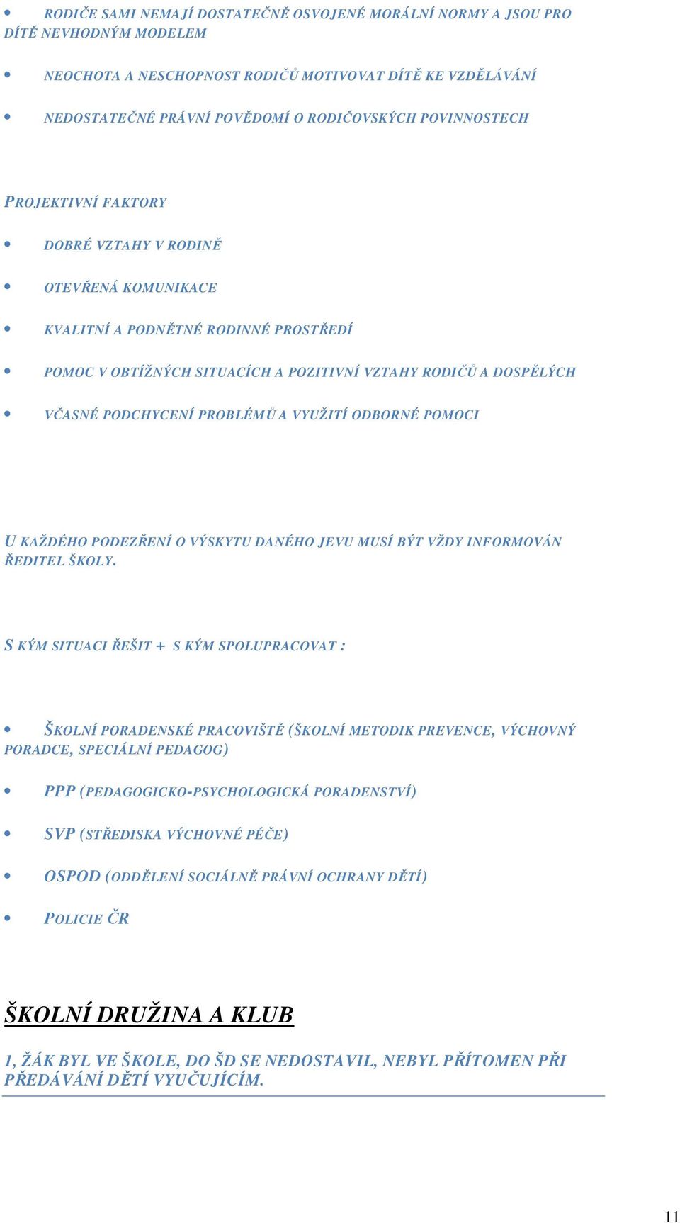 PROBLÉMŮ A VYUŽITÍ ODBORNÉ POMOCI U KAŽDÉHO PODEZŘENÍ O VÝSKYTU DANÉHO JEVU MUSÍ BÝT VŽDY INFORMOVÁN ŘEDITEL ŠKOLY.