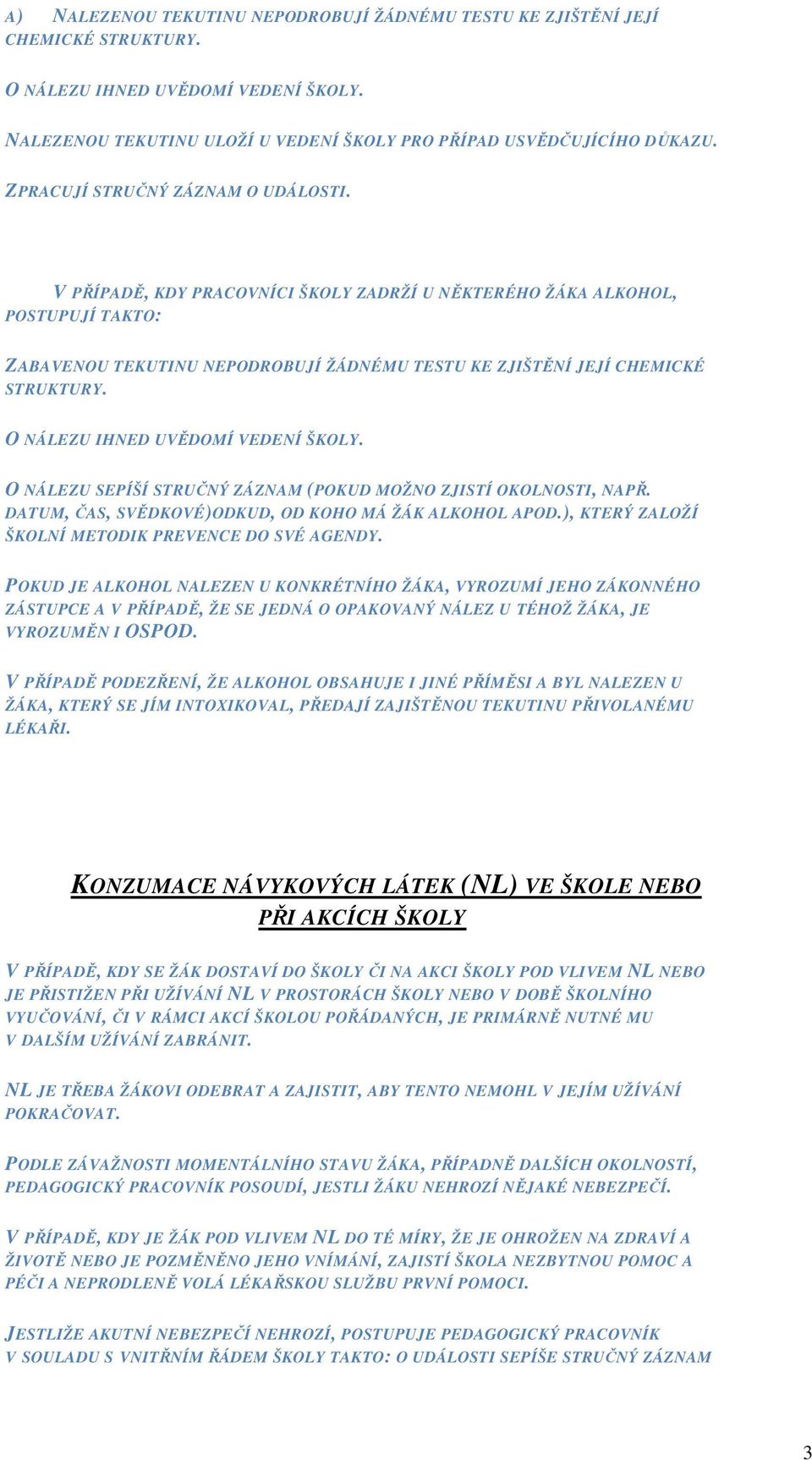 O NÁLEZU IHNED UVĚDOMÍ VEDENÍ ŠKOLY. O NÁLEZU SEPÍŠÍ STRUČNÝ ZÁZNAM (POKUD MOŽNO ZJISTÍ OKOLNOSTI, NAPŘ. DATUM, ČAS, SVĚDKOVÉ)ODKUD, OD KOHO MÁ ŽÁK ALKOHOL APOD.