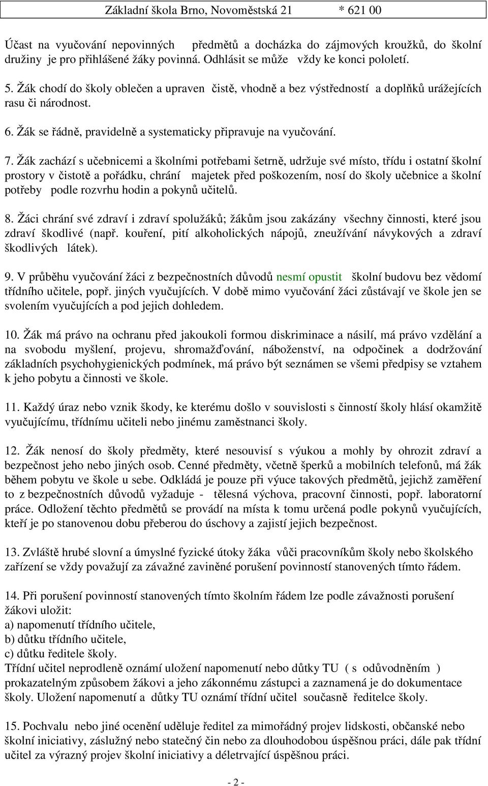 Žák zachází s učebnicemi a školními potřebami šetrně, udržuje své místo, třídu i ostatní školní prostory v čistotě a pořádku, chrání majetek před poškozením, nosí do školy učebnice a školní potřeby