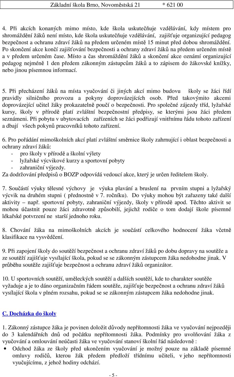 Místo a čas shromáždění žáků a skončení akce oznámí organizující pedagog nejméně 1 den předem zákonným zástupcům žáků a to zápisem do žákovské knížky, nebo jinou písemnou informací. 5.