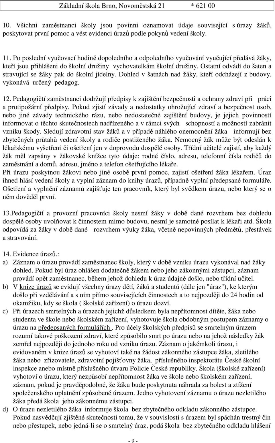 Ostatní odvádí do šaten a stravující se žáky pak do školní jídelny. Dohled v šatnách nad žáky, kteří odcházejí z budovy, vykonává určený pedagog. 12.