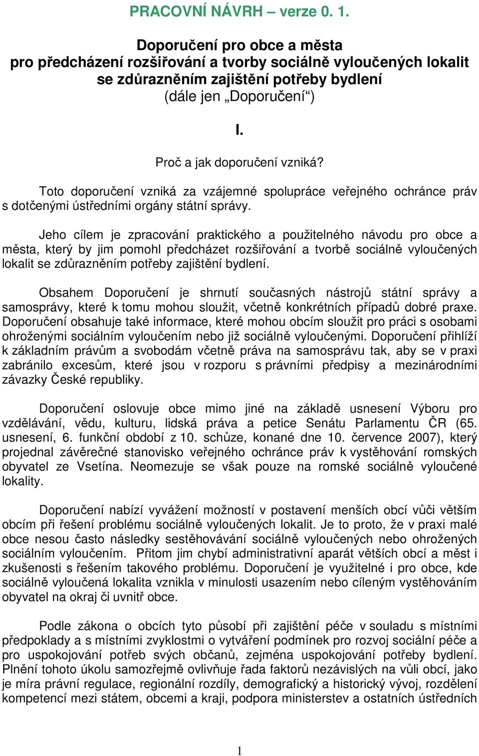 Jeho cílem je zpracování praktického a použitelného návodu pro obce a města, který by jim pomohl předcházet rozšiřování a tvorbě sociálně vyloučených lokalit se zdůrazněním potřeby zajištění bydlení.