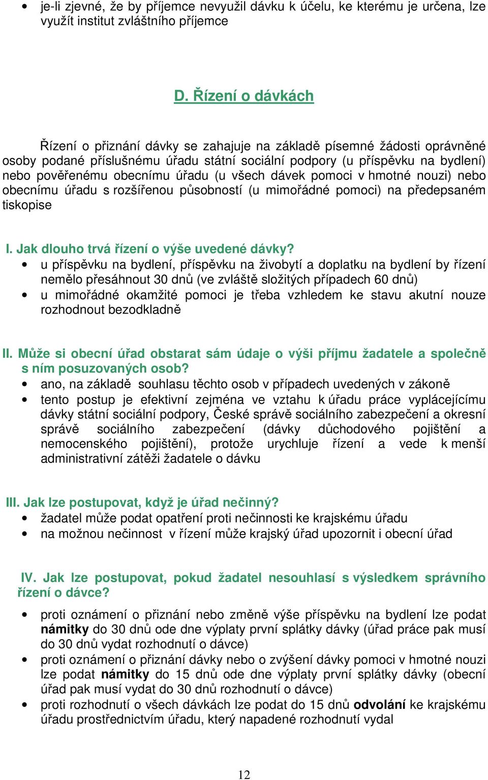 úřadu (u všech dávek pomoci v hmotné nouzi) nebo obecnímu úřadu s rozšířenou působností (u mimořádné pomoci) na předepsaném tiskopise I. Jak dlouho trvá řízení o výše uvedené dávky?