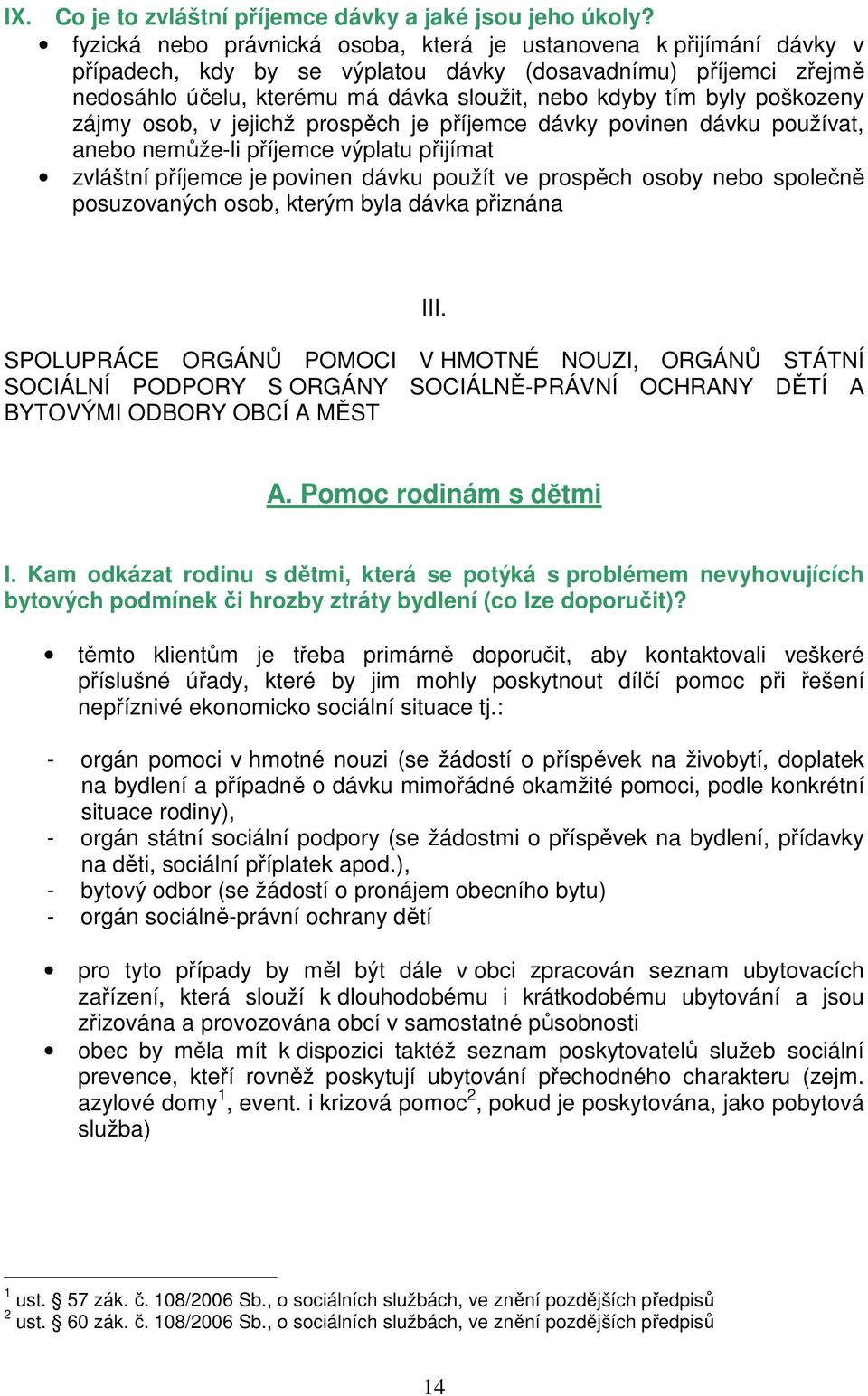 poškozeny zájmy osob, v jejichž prospěch je příjemce dávky povinen dávku používat, anebo nemůže-li příjemce výplatu přijímat zvláštní příjemce je povinen dávku použít ve prospěch osoby nebo společně