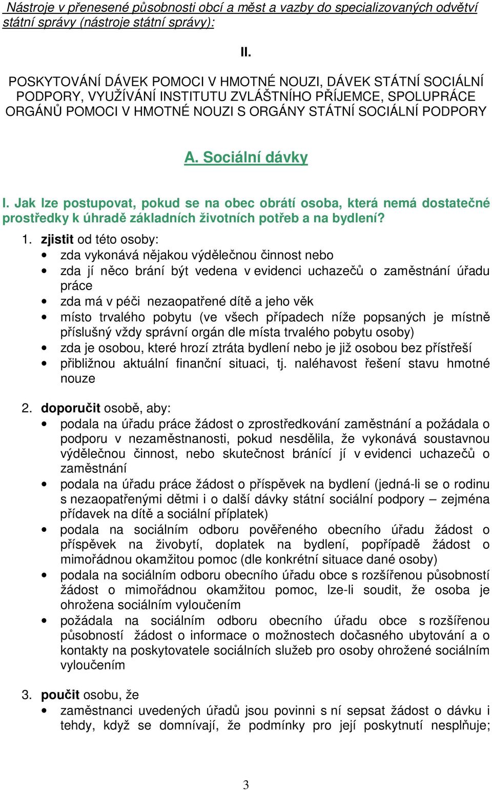 Sociální dávky I. Jak lze postupovat, pokud se na obec obrátí osoba, která nemá dostatečné prostředky k úhradě základních životních potřeb a na bydlení? 1.