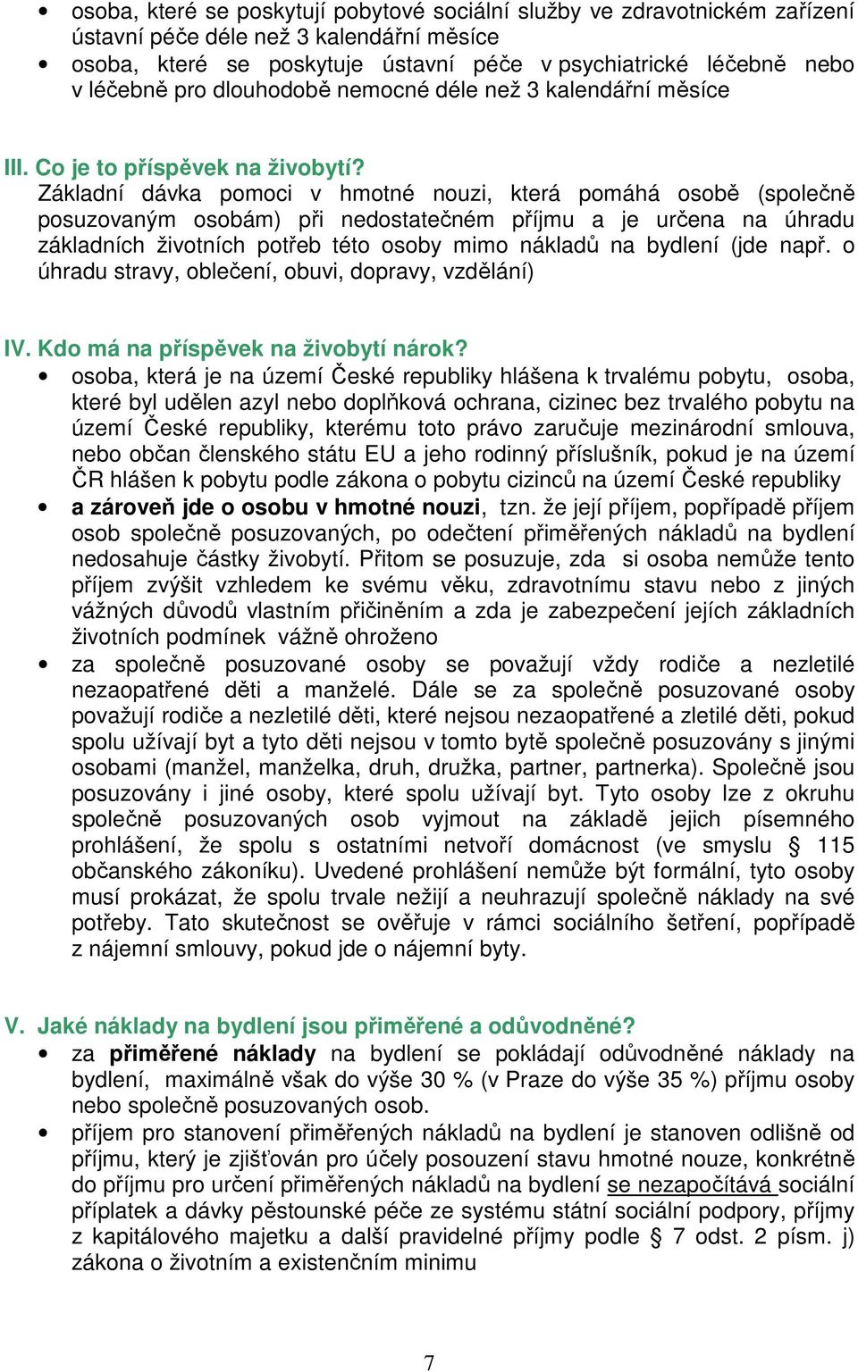 Základní dávka pomoci v hmotné nouzi, která pomáhá osobě (společně posuzovaným osobám) při nedostatečném příjmu a je určena na úhradu základních životních potřeb této osoby mimo nákladů na bydlení