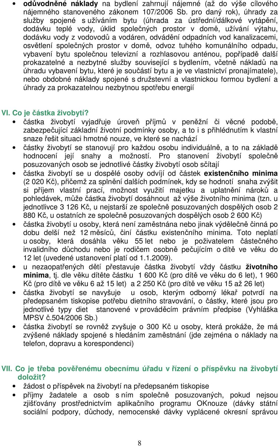 odvádění odpadních vod kanalizacemi, osvětlení společných prostor v domě, odvoz tuhého komunálního odpadu, vybavení bytu společnou televizní a rozhlasovou anténou, popřípadě další prokazatelné a