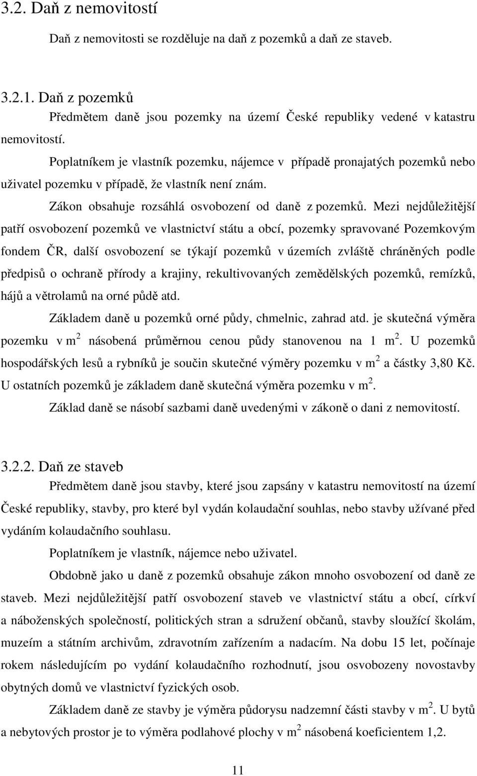 Mezi nejdůležitější patří osvobození pozemků ve vlastnictví státu a obcí, pozemky spravované Pozemkovým fondem ČR, další osvobození se týkají pozemků v územích zvláště chráněných podle předpisů o