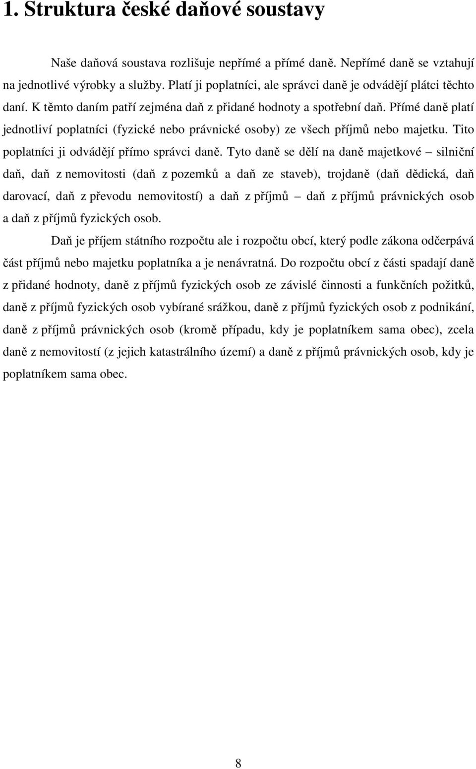 Přímé daně platí jednotliví poplatníci (fyzické nebo právnické osoby) ze všech příjmů nebo majetku. Tito poplatníci ji odvádějí přímo správci daně.