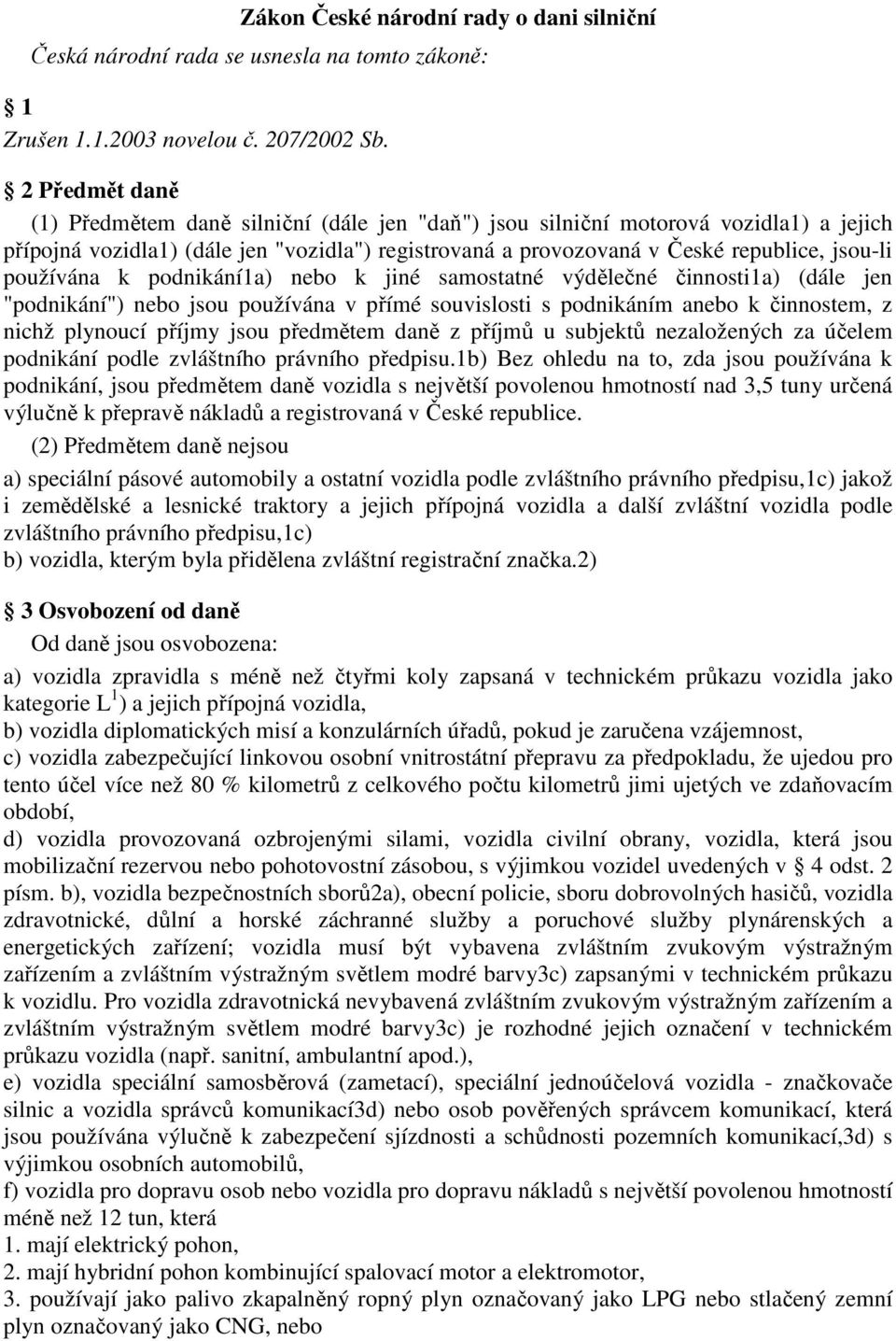 používána k podnikání1a) nebo k jiné samostatné výdělečné činnosti1a) (dále jen "podnikání") nebo jsou používána v přímé souvislosti s podnikáním anebo k činnostem, z nichž plynoucí příjmy jsou