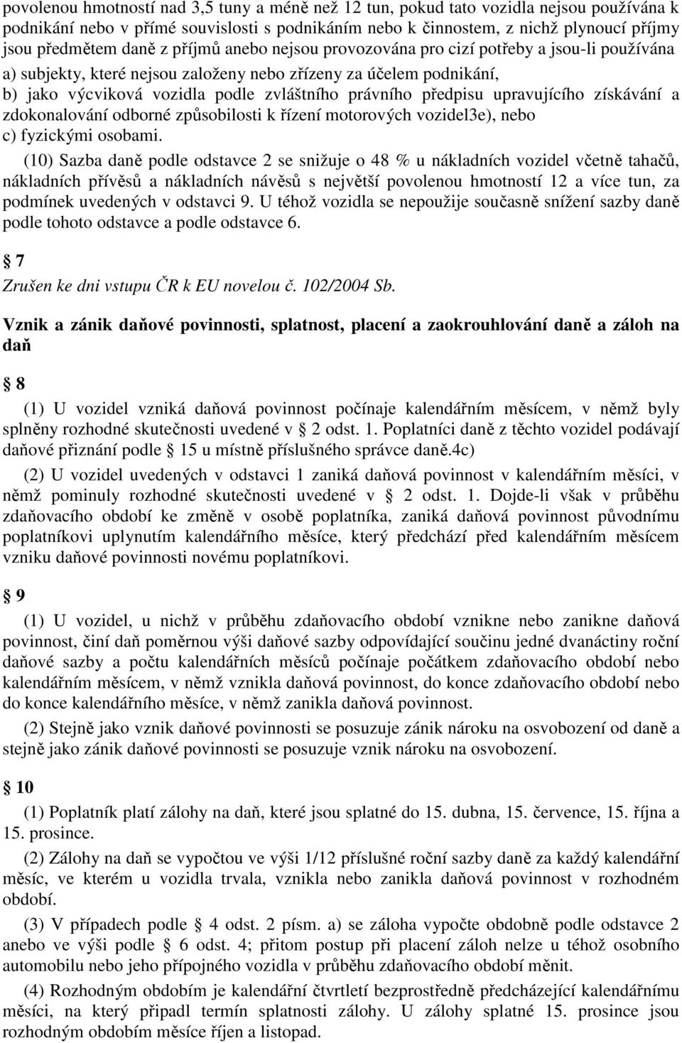 předpisu upravujícího získávání a zdokonalování odborné způsobilosti k řízení motorových vozidel3e), nebo c) fyzickými osobami.