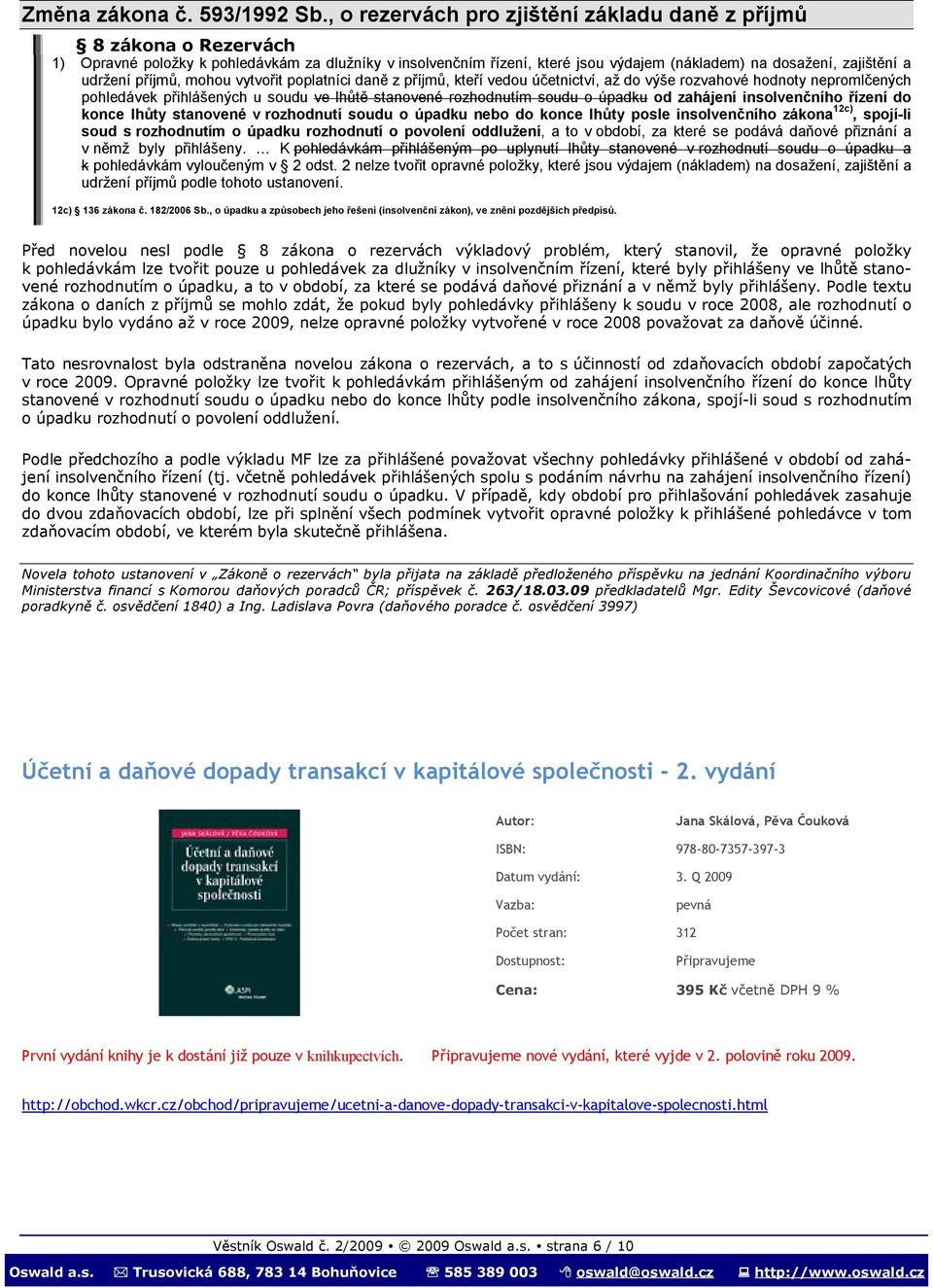 udržení příjmů, mohou vytvořit poplatníci daně z příjmů, kteří vedou účetnictví, až do výše rozvahové hodnoty nepromlčených pohledávek přihlášených u soudu ve lhůtě stanovené rozhodnutím soudu o