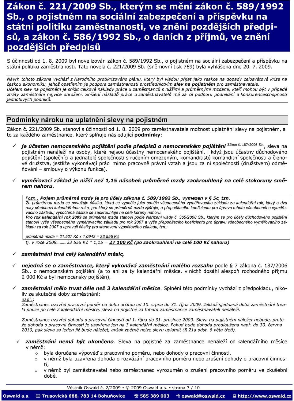 Tato novela č. 221/2009 Sb. (sněmovní tisk 769) byla vyhlášena dne 20. 7. 2009.