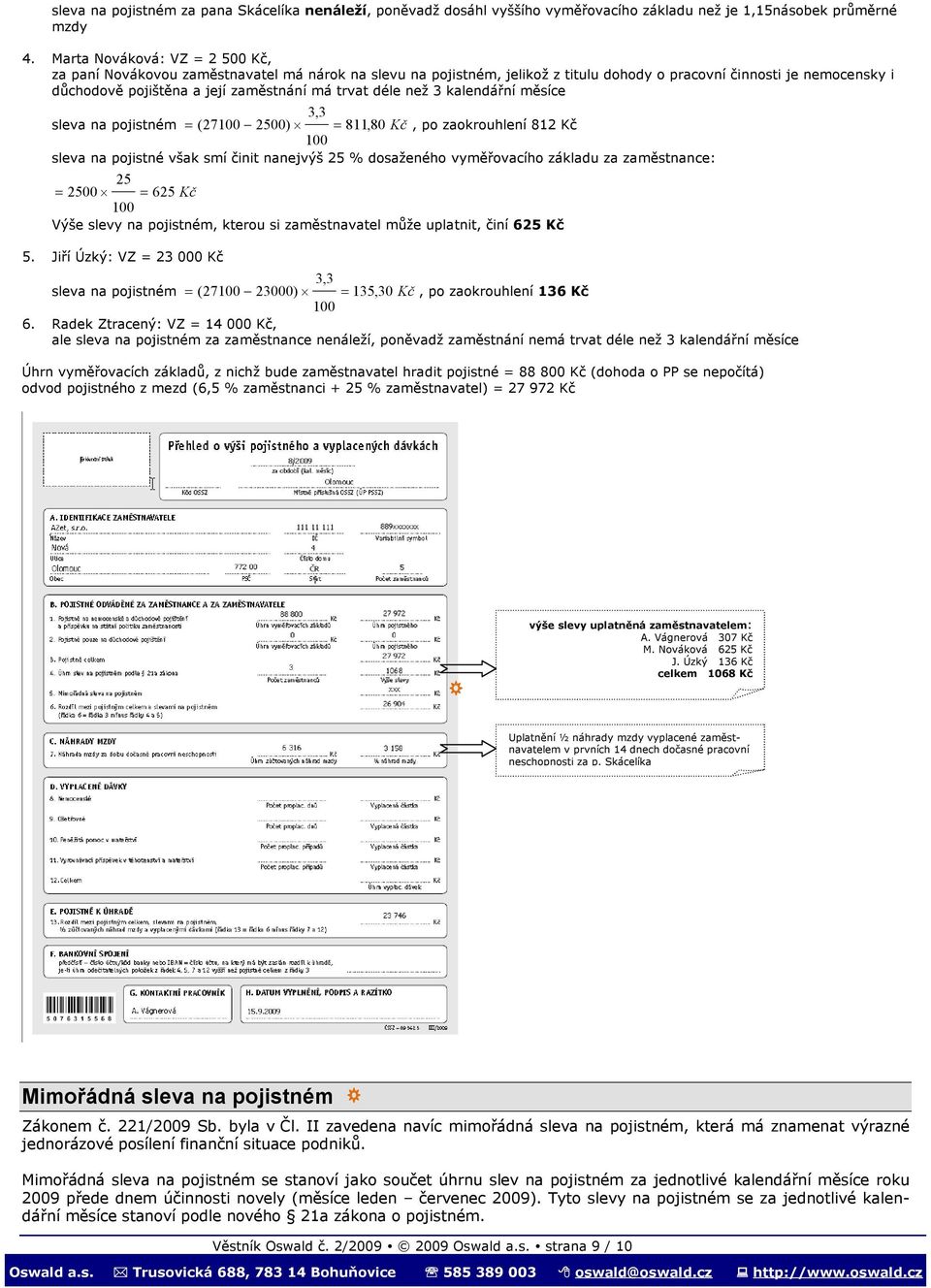 trvat déle než 3 kalendářní měsíce 3,3 sleva na pojistném = ( 27100 2500) = 811,80 Kč, po zaokrouhlení 812 Kč 100 sleva na pojistné však smí činit nanejvýš 25 % dosaženého vyměřovacího základu za