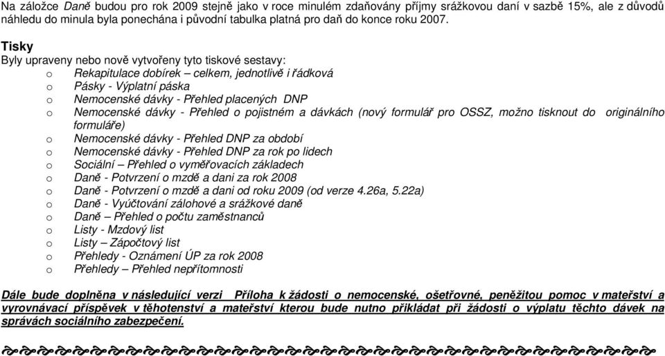 Nemocenské dávky - Přehled o pojistném a dávkách (nový formulář pro OSSZ, možno tisknout do originálního formuláře) o Nemocenské dávky - Přehled DNP za období o Nemocenské dávky - Přehled DNP za rok