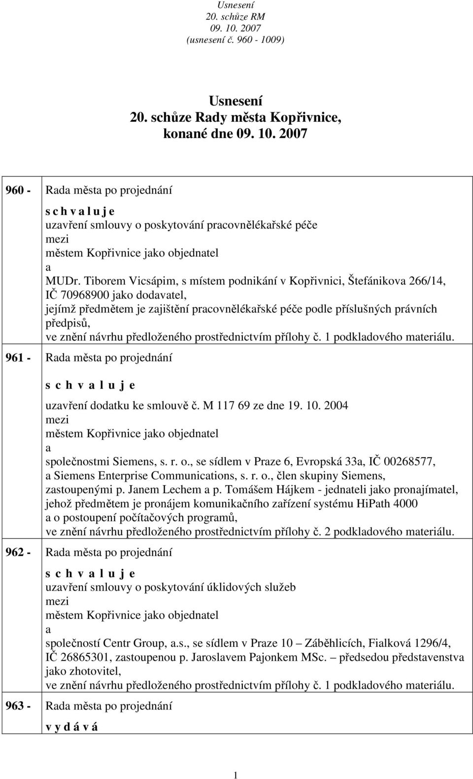 předloženého prostřednictvím přílohy č. 1 podkldového mteriálu. 961 - Rd měst po projednání uzvření dodtku ke smlouvě č. M 117 69 ze dne 19. 10.