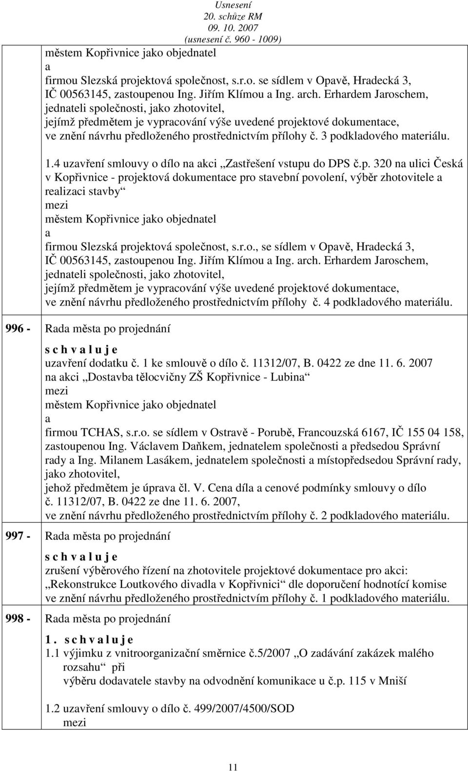 3 podkldového mteriálu. 1.4 uzvření smlouvy o dílo n kci Zstřešení vstupu do DPS č.p. 320 n ulici Česká v Kopřivnice - projektová dokumentce pro stvební povolení, výběr zhotovitele relizci stvby městem Kopřivnice jko objedntel firmou Slezská projektová společnost, s.