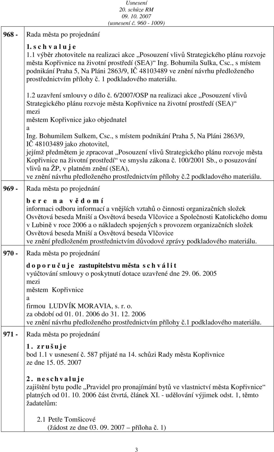 6/2007/OSP n relizci kce Posouzení vlivů Strtegického plánu rozvoje měst Kopřivnice n životní prostředí (SEA) městem Kopřivnice jko objedntel Ing. Bohumilem Sulkem, Csc.