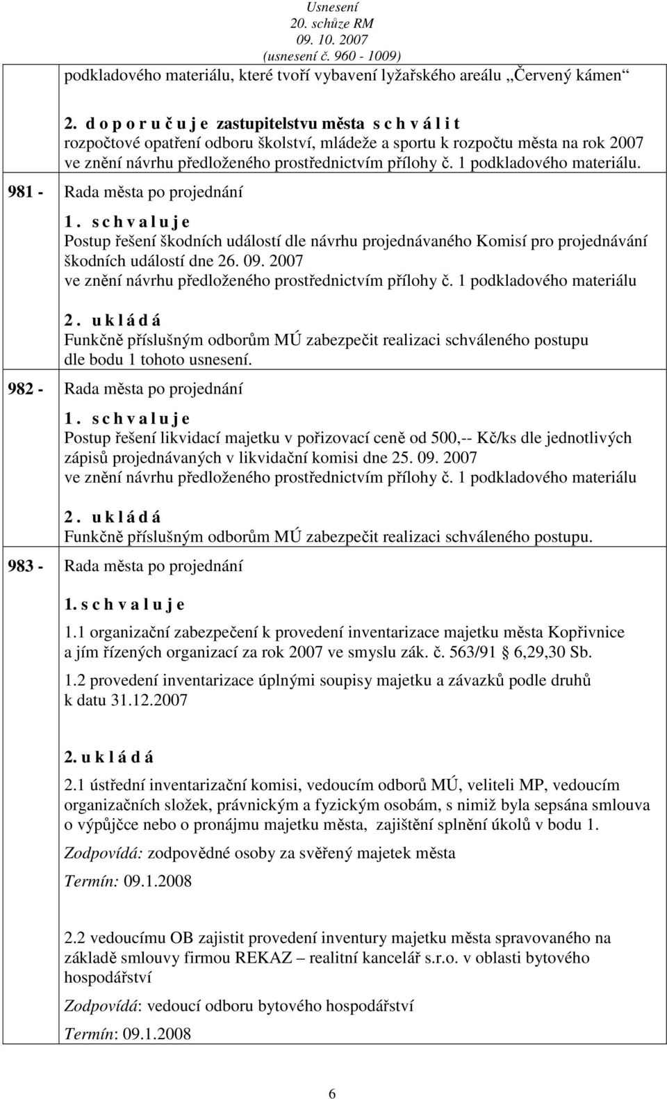 1 podkldového mteriálu. 981 - Rd měst po projednání 1. Postup řešení škodních událostí dle návrhu projednávného Komisí pro projednávání škodních událostí dne 26. 09.