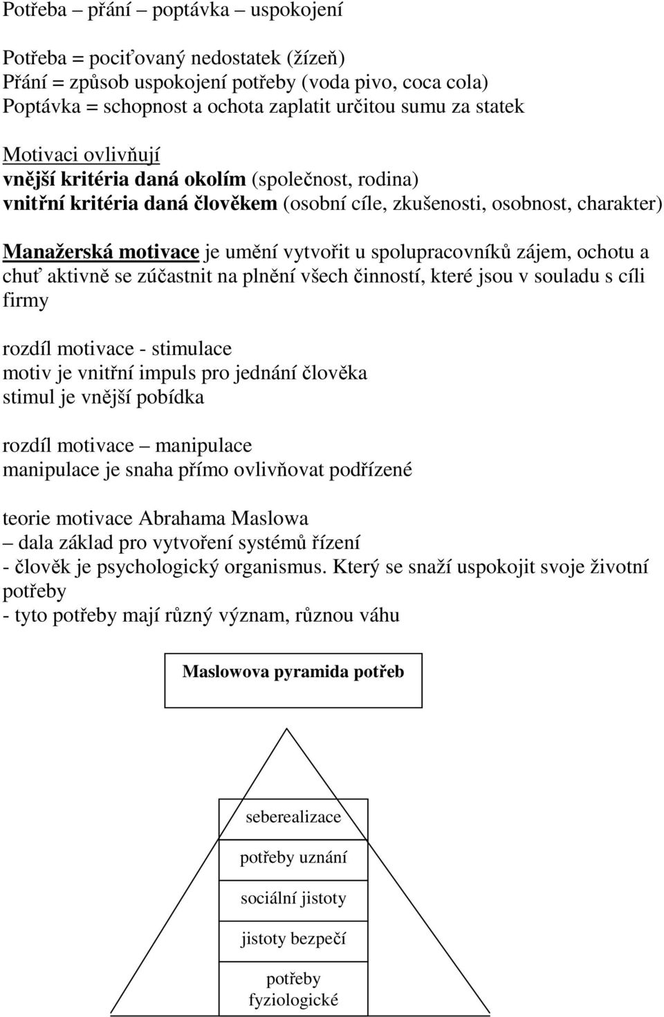 spolupracovníků zájem, ochotu a chuť aktivně se zúčastnit na plnění všech činností, které jsou v souladu s cíli firmy rozdíl motivace - stimulace motiv je vnitřní impuls pro jednání člověka stimul je