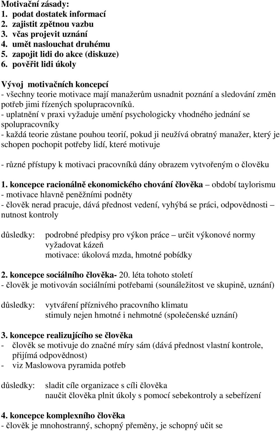 - uplatnění v praxi vyžaduje umění psychologicky vhodného jednání se spolupracovníky - každá teorie zůstane pouhou teorií, pokud ji neužívá obratný manažer, který je schopen pochopit potřeby lidí,