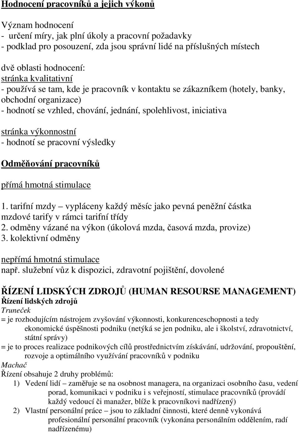 výkonnostní - hodnotí se pracovní výsledky Odměňování pracovníků přímá hmotná stimulace 1. tarifní mzdy vypláceny každý měsíc jako pevná peněžní částka mzdové tarify v rámci tarifní třídy 2.