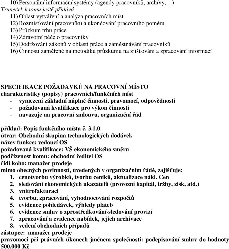 informací SPECIFIKACE POŽADAVKŮ NA PRACOVNÍ MÍSTO charakteristiky (popisy) pracovních/funkčních míst - vymezení základní náplně činnosti, pravomocí, odpovědnosti - požadovaná kvalifikace pro výkon