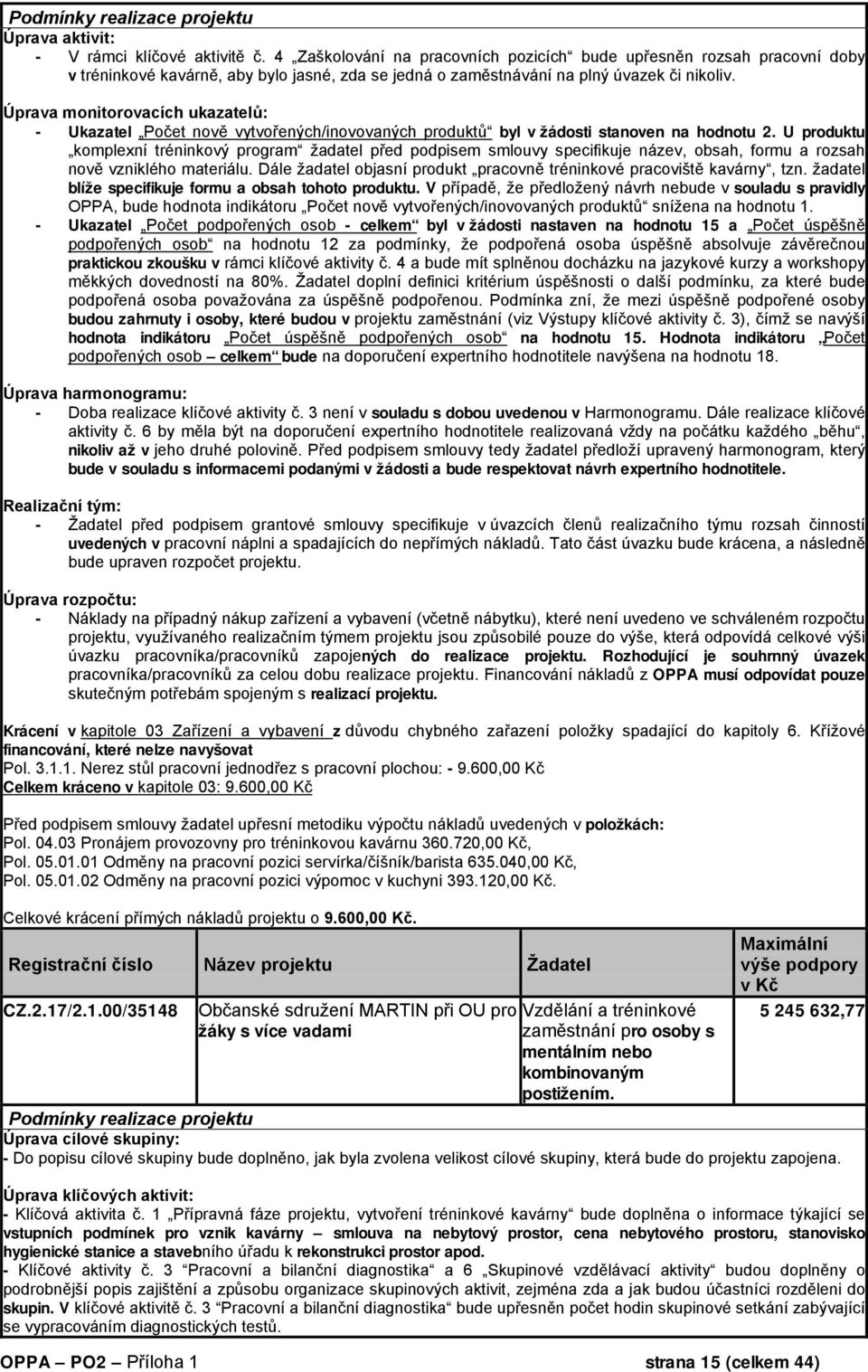 Úprava monitorovacích ukazatelů: - Ukazatel Počet nově vytvořených/inovovaných produktů byl v žádosti stanoven na hodnotu 2.