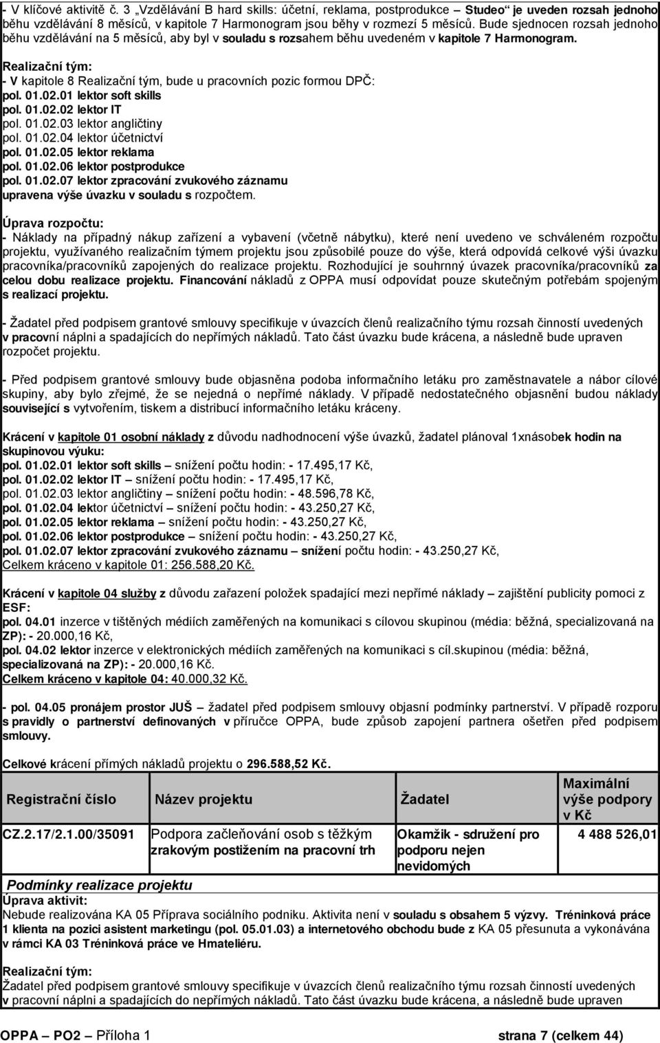 Realizační tým: - V kapitole 8 Realizační tým, bude u pracovních pozic formou DPČ: pol. 01.02.01 lektor soft skills pol. 01.02.02 lektor IT pol. 01.02.03 lektor angličtiny pol. 01.02.04 lektor účetnictví pol.