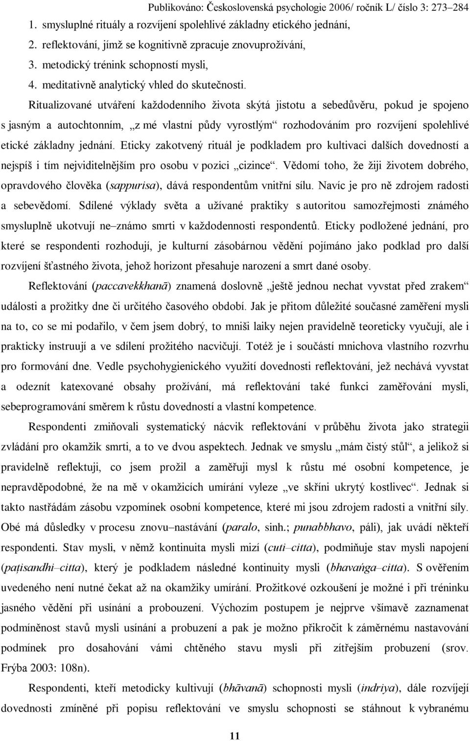 Ritualizované utváøení každodenního života skýtá jistotu a sebedùvìru, pokud je spojeno s jasným a autochtonním, z mé vlastní pùdy vyrostlým rozhodováním pro rozvíjení spolehlivé etické základny