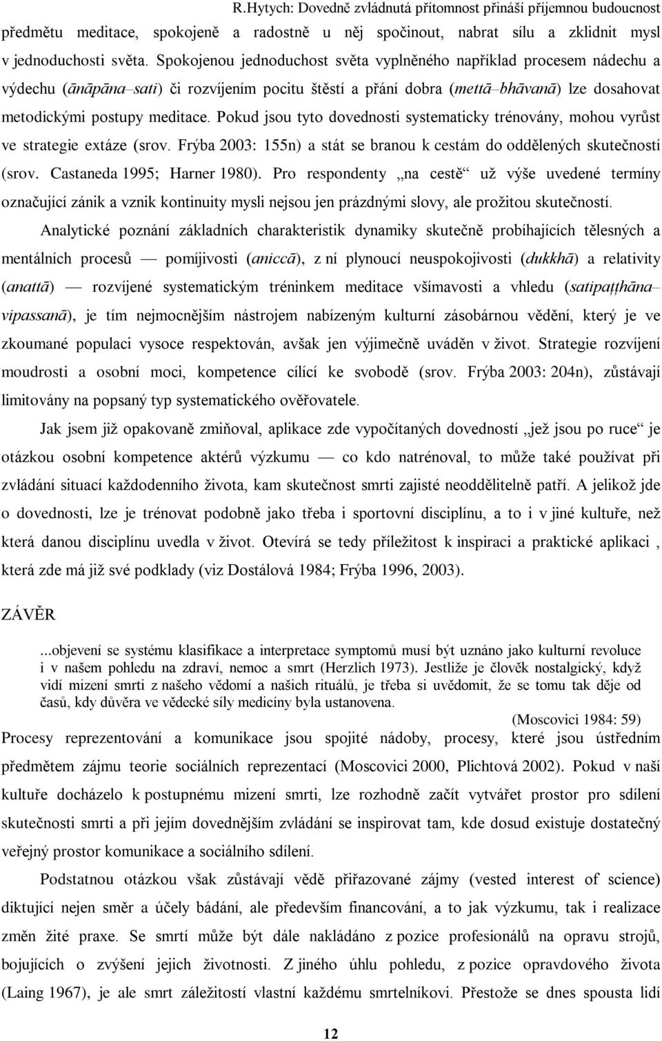 Pokud jsou tyto dovednosti systematicky trénovány, mohou vyrùst ve strategie extáze (srov. Frýba 2003: 155n) a stát se branou k cestám do oddìlených skuteèností (srov. Castaneda 1995; Harner 1980).