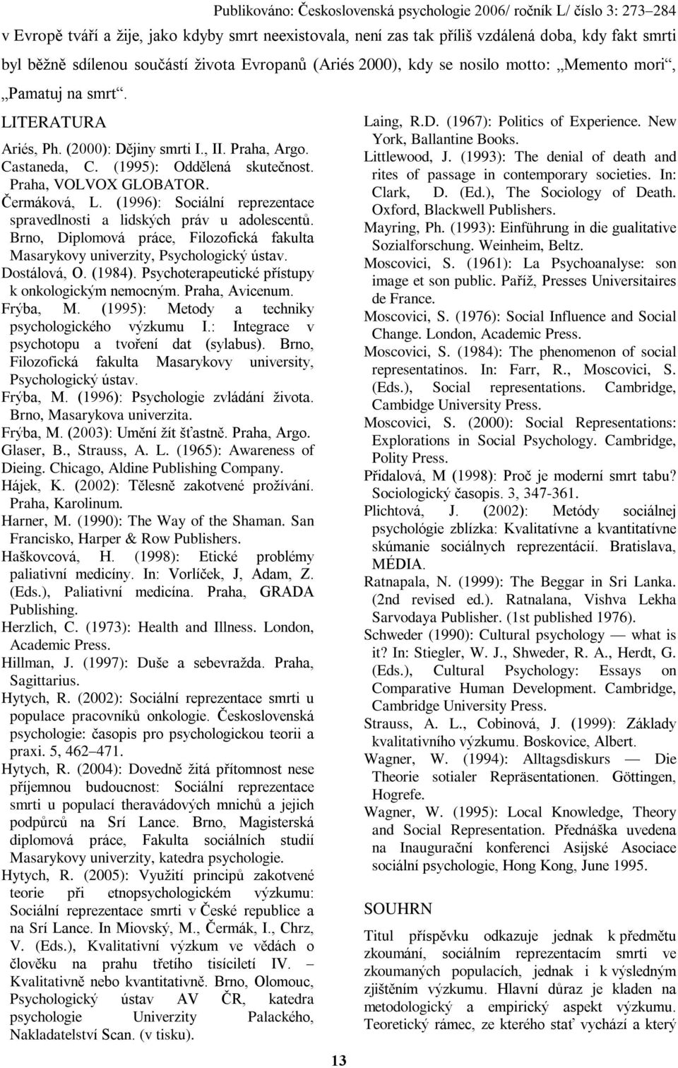 Praha, VOLVOX GLOBATOR. Èermáková, L. (1996): Sociální reprezentace spravedlnosti a lidských práv u adolescentù. Brno, Diplomová práce, Filozofická fakulta Masarykovy univerzity, Psychologický ústav.