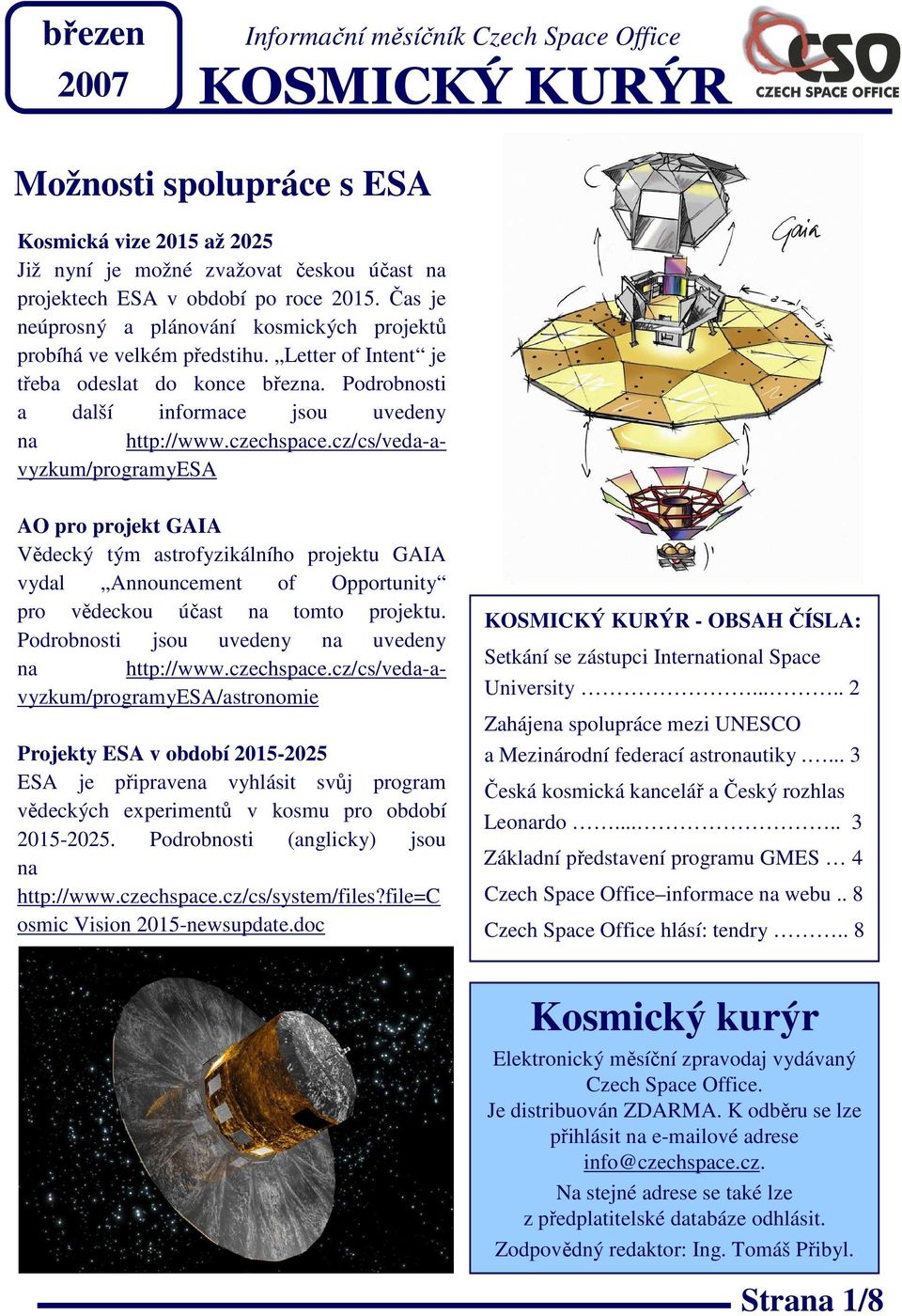 cz/cs/veda-avyzkum/programyesa AO pro projekt GAIA Vědecký tým astrofyzikálního projektu GAIA vydal Announcement of Opportunity pro vědeckou účast na tomto projektu.