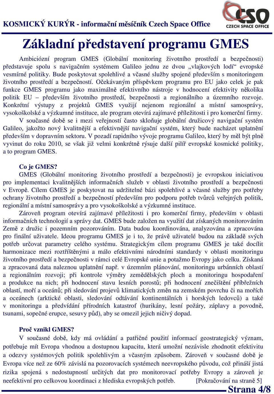 Očekávaným příspěvkem programu pro EU jako celek je pak funkce GMES programu jako maximálně efektivního nástroje v hodnocení efektivity několika politik EU především životního prostředí, bezpečnosti