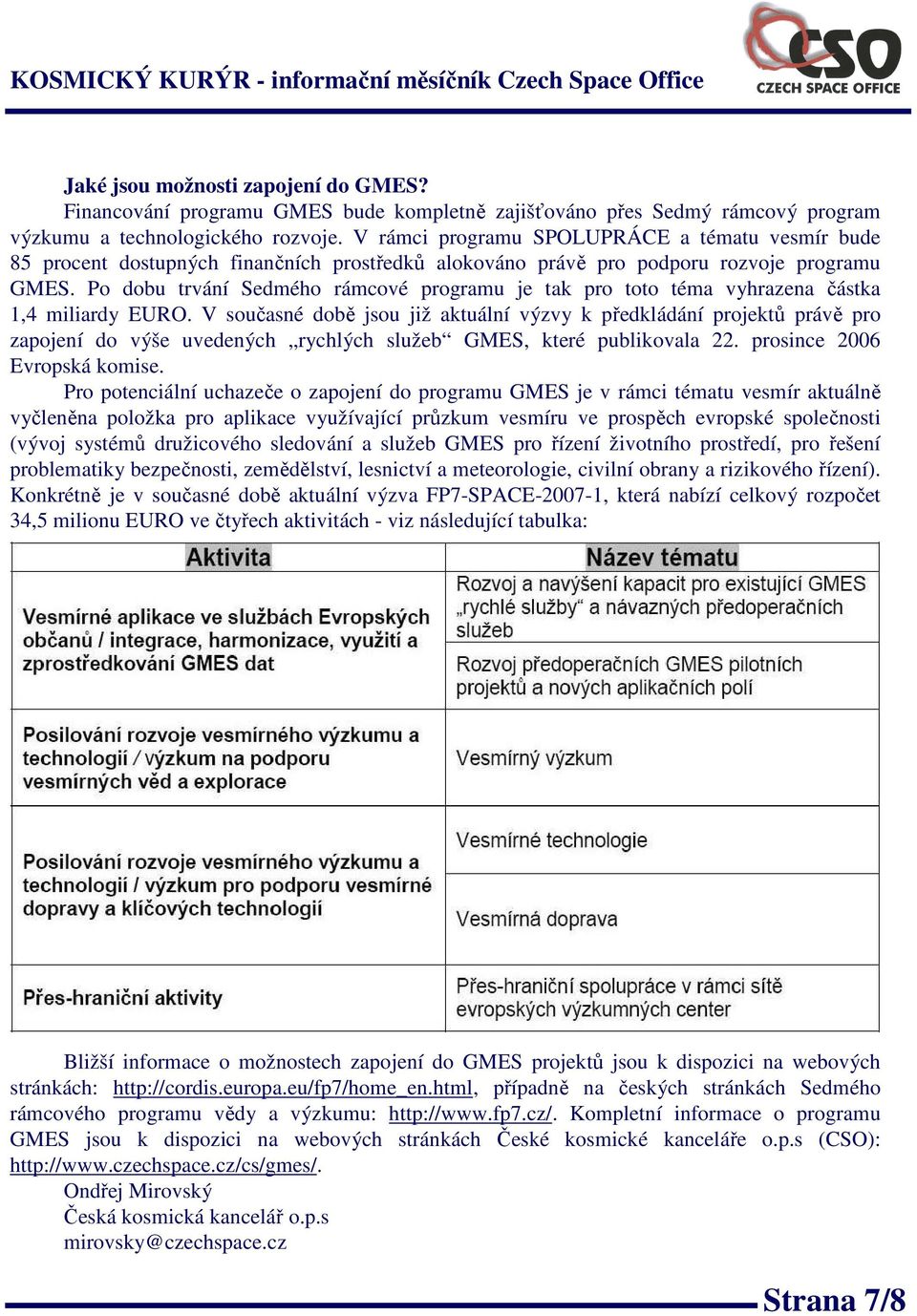 Po dobu trvání Sedmého rámcové programu je tak pro toto téma vyhrazena částka 1,4 miliardy EURO.