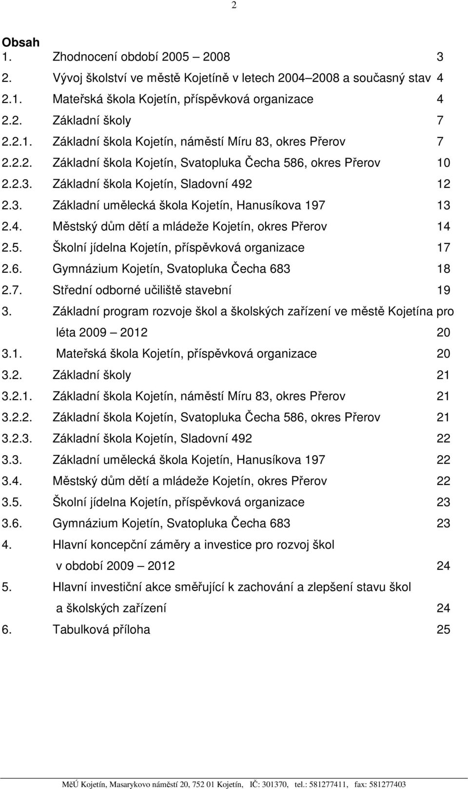 5. Školní jídelna Kojetín, příspěvková organizace 17 2.6. Gymnázium Kojetín, Svatopluka Čecha 683 18 2.7. Střední odborné učiliště stavební 19 3.