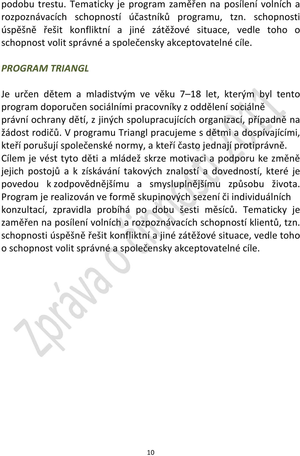 PROGRAM TRIANGL Je určen dětem a mladistvým ve věku 7 18 let, kterým byl tento program doporučen sociálními pracovníky z oddělení sociálně právní ochrany dětí, z jiných spolupracujících organizací,