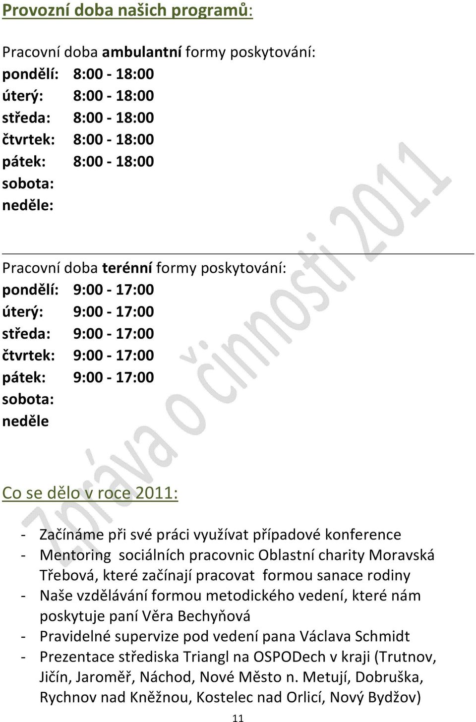 případové konference - Mentoring sociálních pracovnic Oblastní charity Moravská Třebová, které začínají pracovat formou sanace rodiny - Naše vzdělávání formou metodického vedení, které nám poskytuje