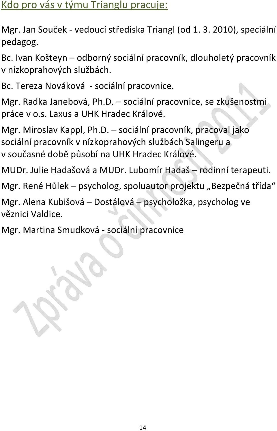 sociální pracovnice, se zkušenostmi práce v o.s. Laxus a UHK Hradec Králové. Mgr. Miroslav Kappl, Ph.D.