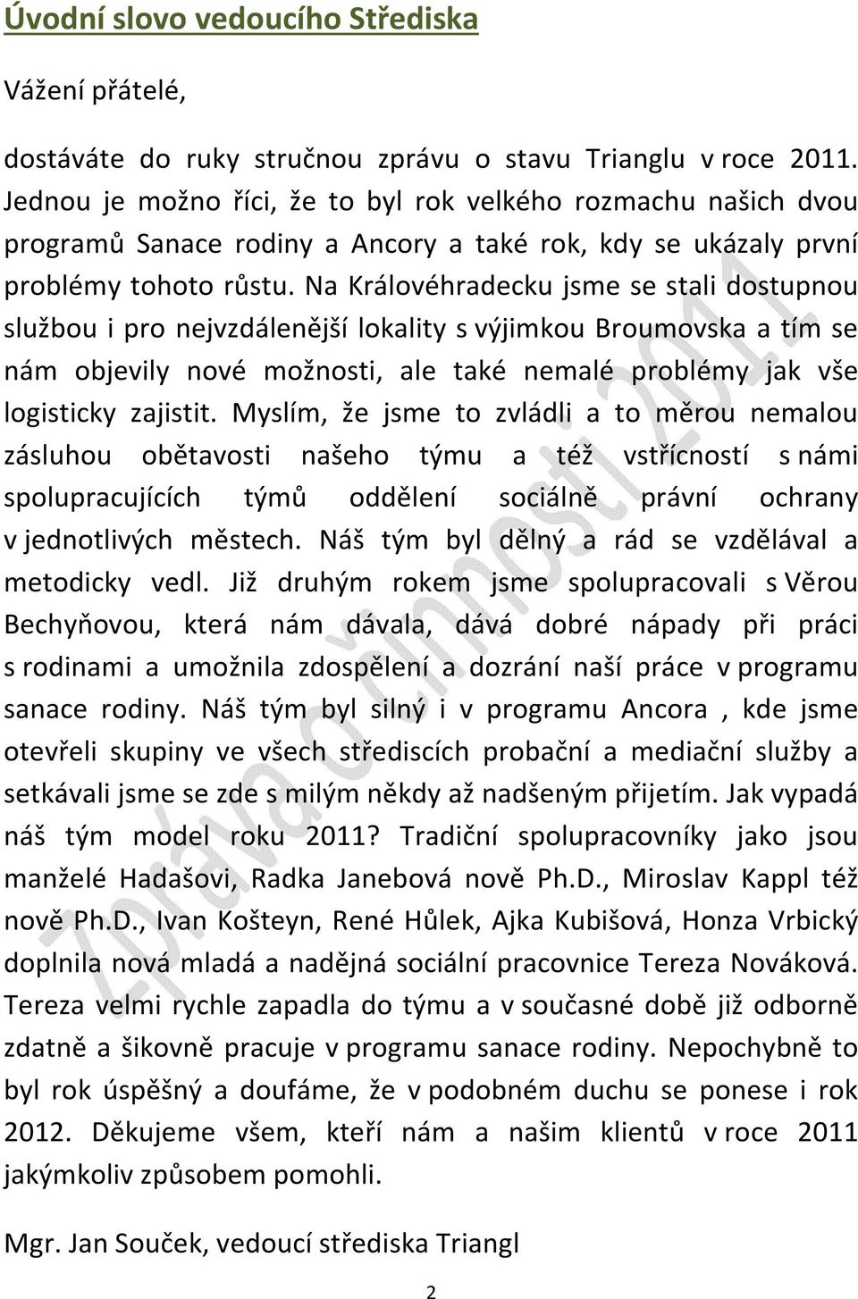 Na Královéhradecku jsme se stali dostupnou službou i pro nejvzdálenější lokality s výjimkou Broumovska a tím se nám objevily nové možnosti, ale také nemalé problémy jak vše logisticky zajistit.