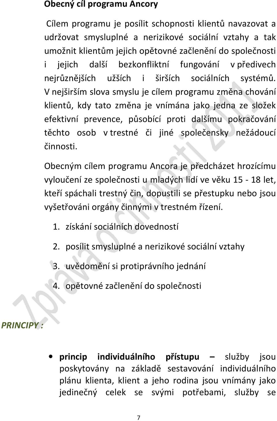 V nejširším slova smyslu je cílem programu změna chování klientů, kdy tato změna je vnímána jako jedna ze složek efektivní prevence, působící proti dalšímu pokračování těchto osob v trestné či jiné