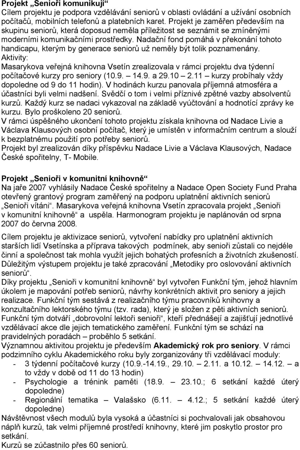 Nadační fond pomáhá v překonání tohoto handicapu, kterým by generace seniorů už neměly být tolik poznamenány.