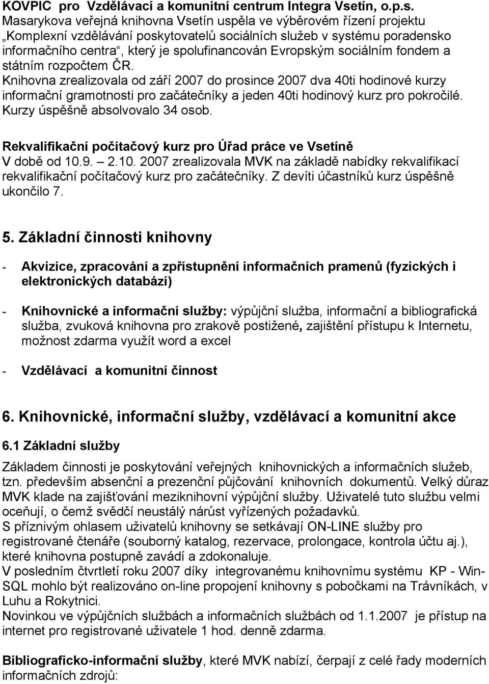 Masarykova veřejná knihovna Vsetín uspěla ve výběrovém řízení projektu Komplexní vzdělávání poskytovatelů sociálních služeb v systému poradensko informačního centra, který je spolufinancován