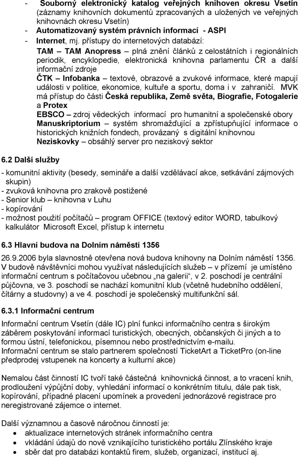 přístupy do internetových databází: TAM TAM Anopress plná znění článků z celostátních i regionálních periodik, encyklopedie, elektronická knihovna parlamentu ČR a další informační zdroje ČTK